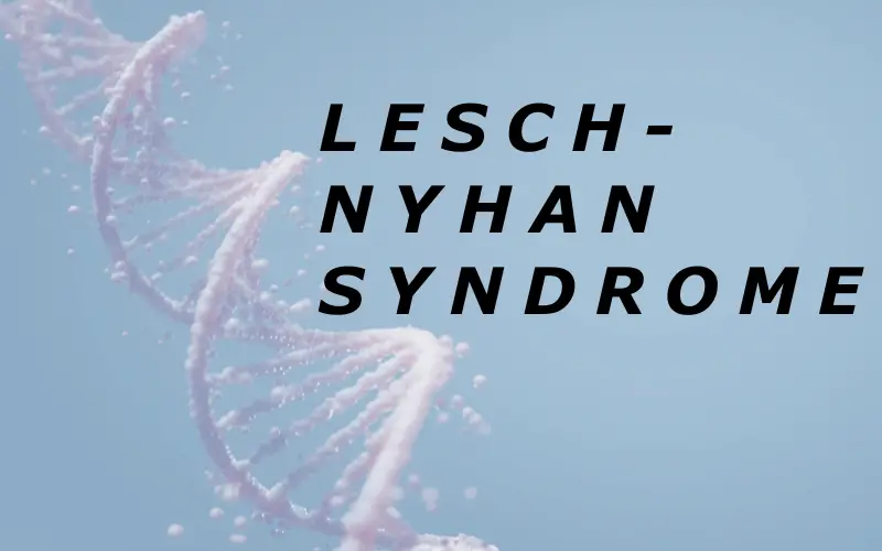The Reality of Lesch Nyhan Syndrome The 10 Symptoms that Define it